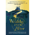 Wealthy Ever After: A Proven System to Grow, Multiply and Protect Your Wealth for Generations