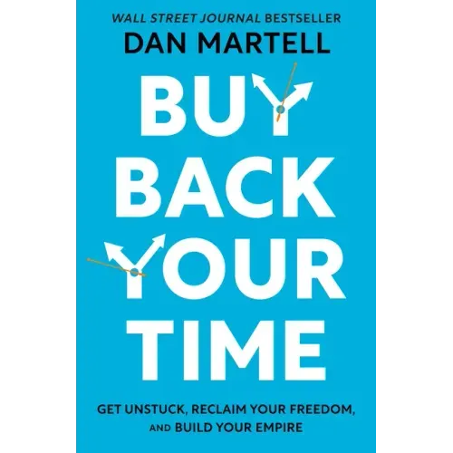 Buy Back Your Time: Get Unstuck, Reclaim Your Freedom, and Build Your Empire