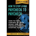 How to Stop Living Paycheck to Paycheck: How to Take Control of Your Money and Your Financial Freedom Starting Today Complete Volume